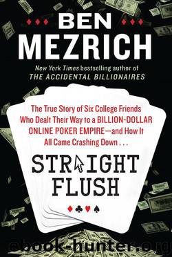 Straight Flush: The True Story of Six College Friends Who Dealt Their Way to a Billion-Dollar Online Poker Empire--and How It All Came Crashing Down . . . by Ben Mezrich
