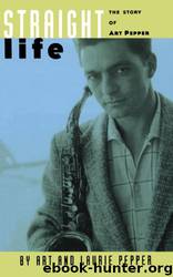 Straight Life: The Story of Art Pepper by Art Pepper & Laurie Pepper
