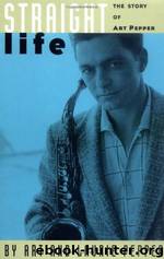 Straight Life: The Story of Art Pepper by Pepper Art