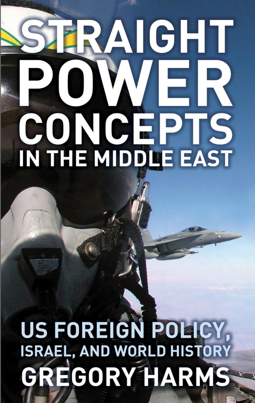 Straight Power Concepts in the Middle East : US Foreign Policy, Israel and World History by Gregory Harms