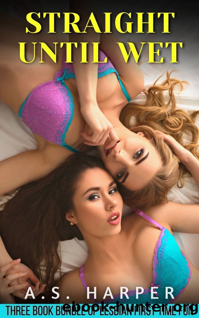 Straight Until Wet: 3 Book Bundle of Lesbian First Time Fun by A.S. Harper