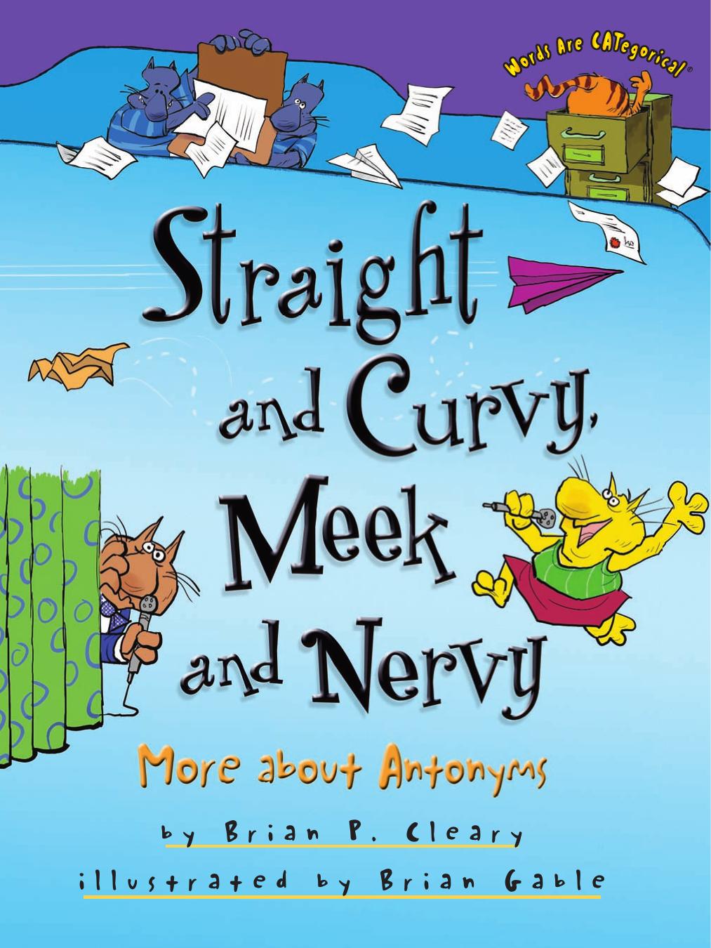 Straight and Curvy, Meek and Nervy: More About Antonyms (Words Are Categorical) by Brian P. Cleary
