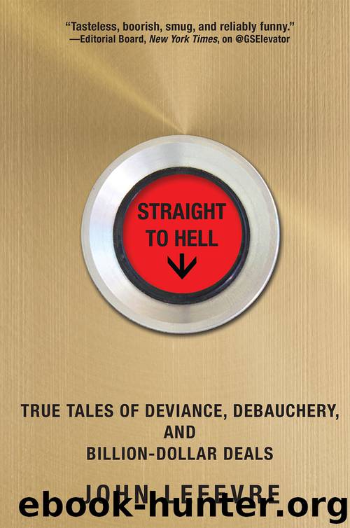 Straight to Hell : True Tales of Deviance, Debauchery, and Billion-dollar Deals (9780802192080) by Lefevre John