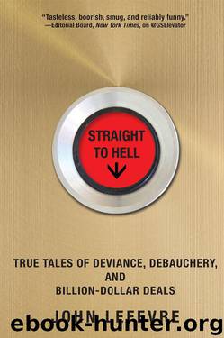 Straight to Hell: True Tales of Deviance, Debauchery, and Billion-Dollar Deals by John LeFevre