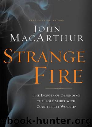 Strange Fire: The Danger of Offending the Holy Spirit With Counterfeit Worship by John MacArthur