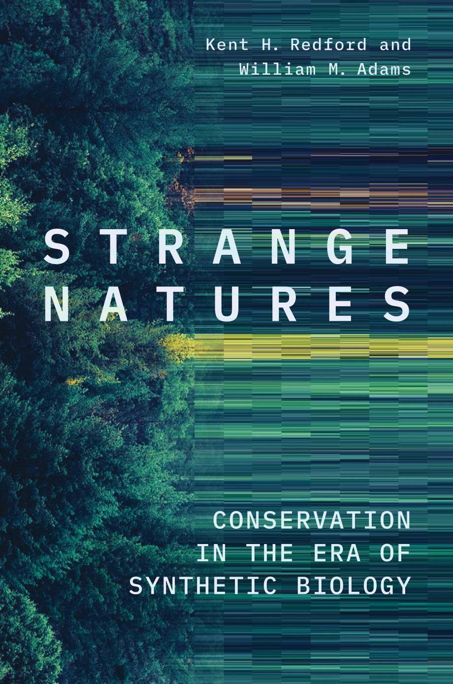 Strange Natures: Conservation in the Era of Synthetic Biology by Kent H. Redford & William M. Adams