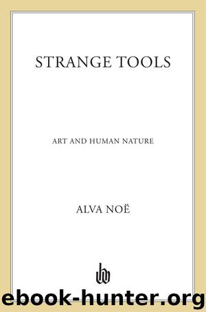 Strange Tools: Art and Human Nature by Alva Noë