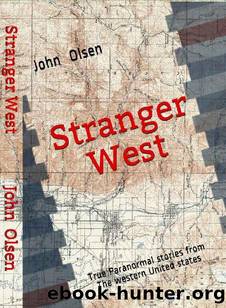 Stranger West: Paranormal true stories from western United states (Stranger Bidgerland Book 3) by John Olsen
