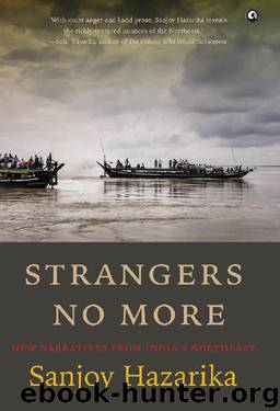 Strangers No More: New Narratives From India’s Northeast by Sanjoy Hazarika