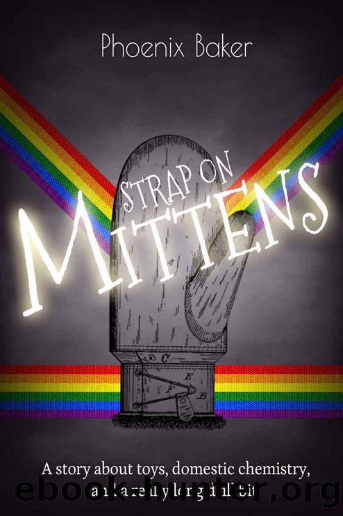 Strap On Mittens [Mittens #6]: A story about toys, domestic chemistry, and a really long drill bit. by Baker Phoenix