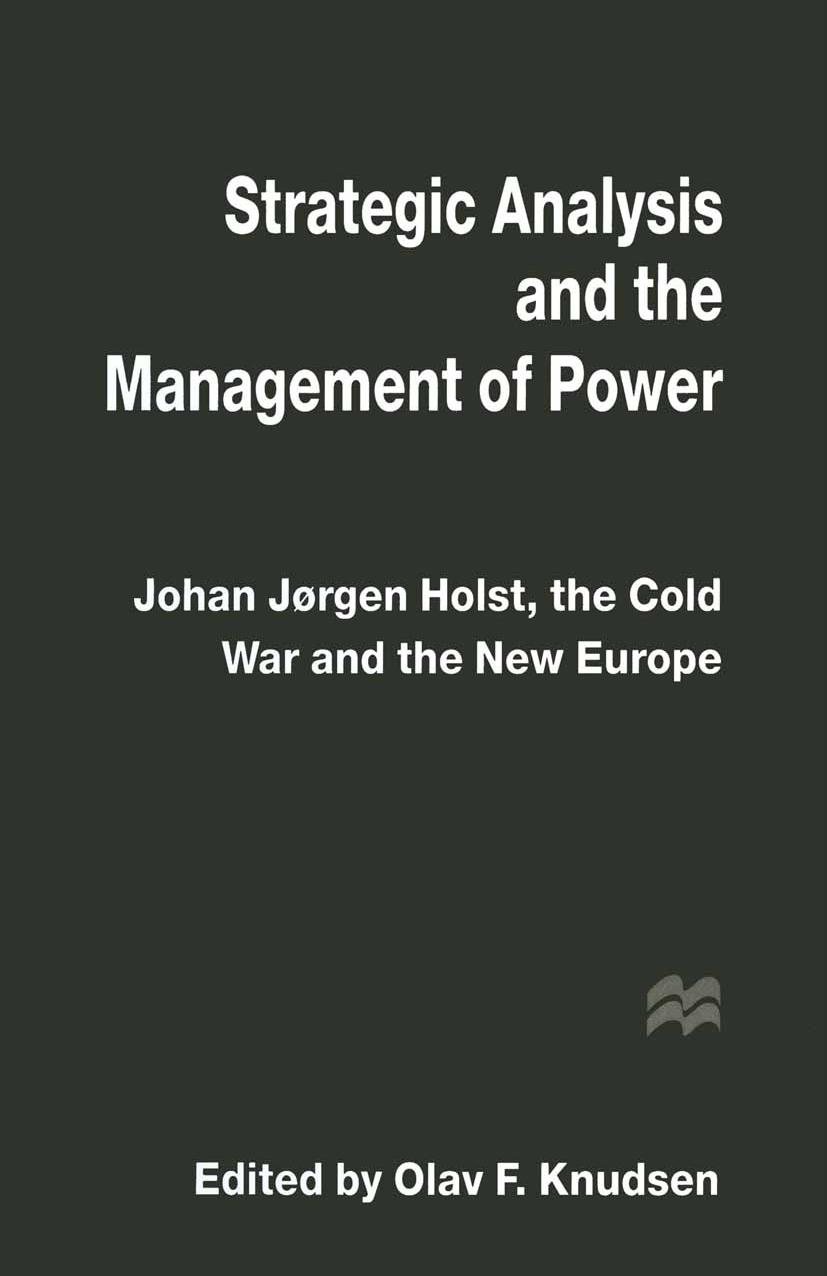 Strategic Analysis and the Management of Power: Johan JÃ¸rgen Holst, the Cold War and the New Europe by Olav F. Knudsen (eds.)