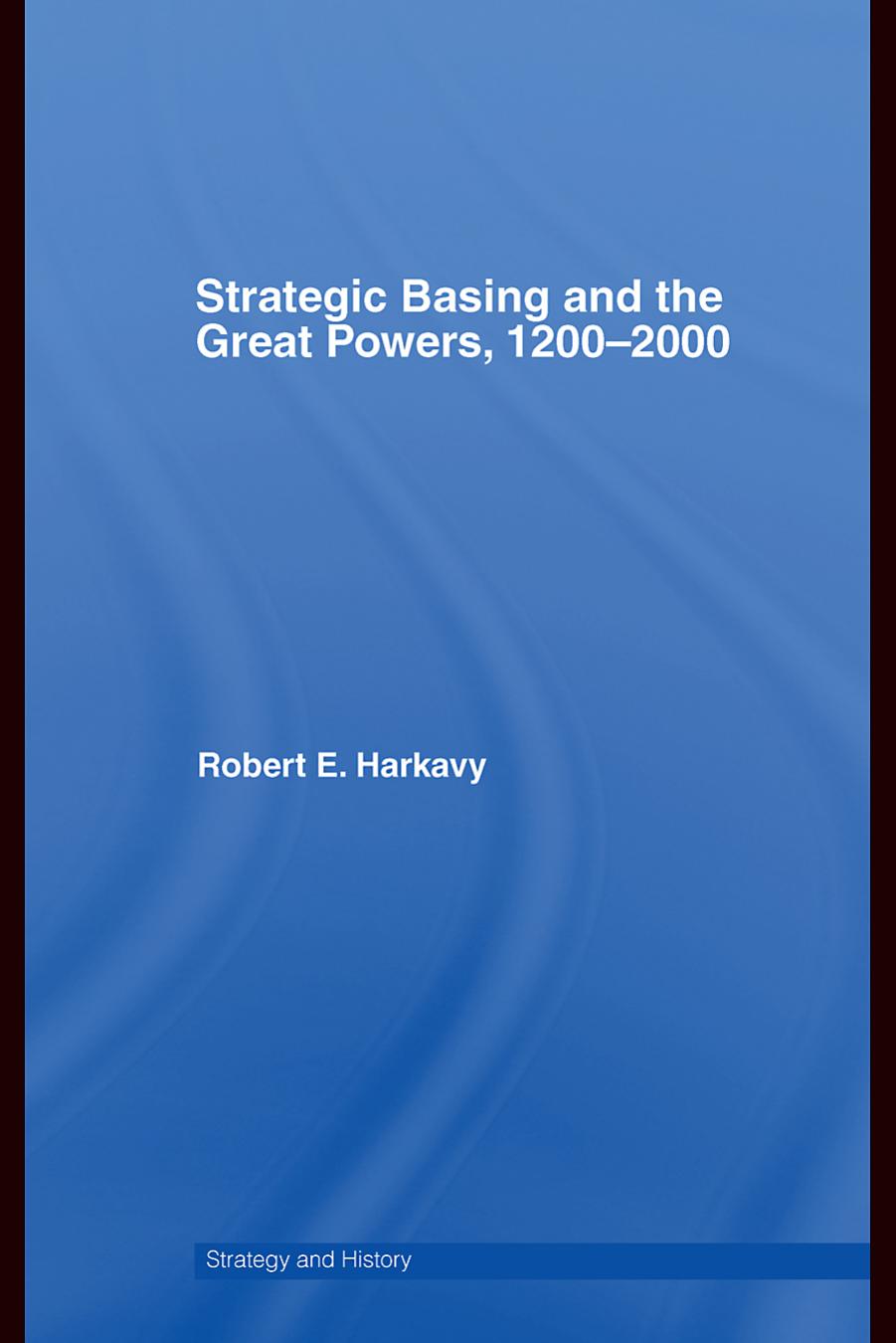 Strategic Basing and the Great Powers, 1200-2000 (Strategy and History) by Harkavy