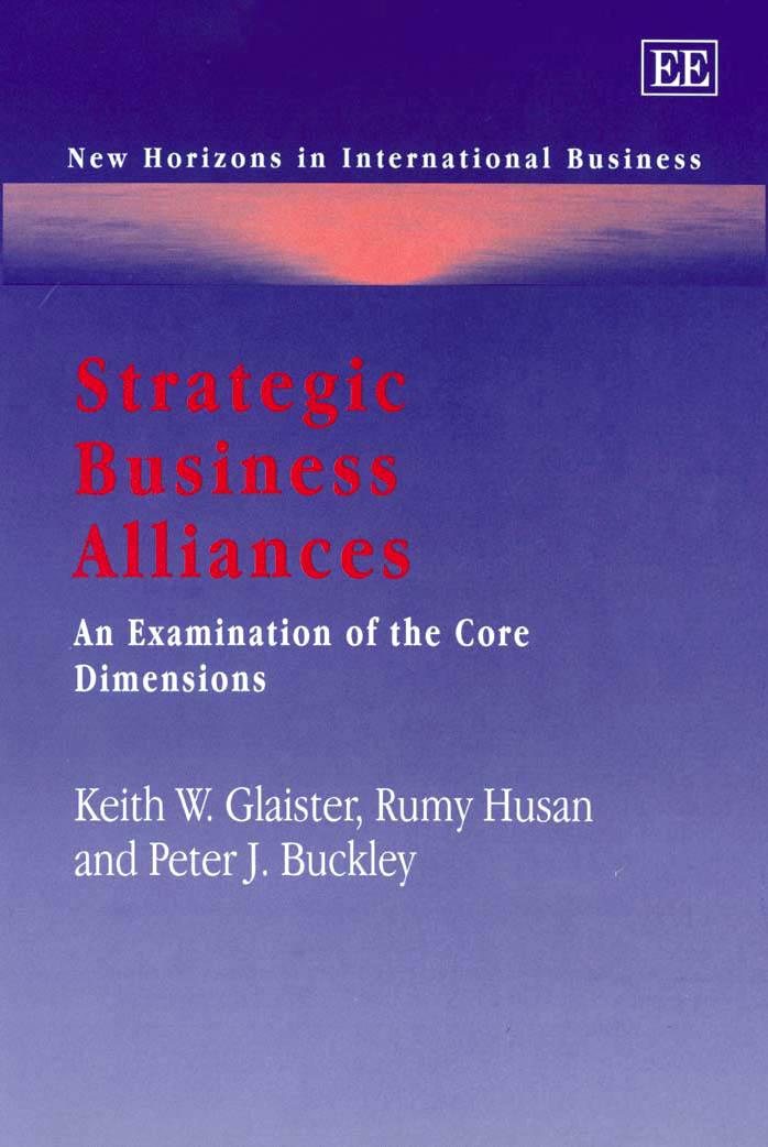 Strategic Business Alliances: An Examination of the Core Dimensions (repost) by Keith W. Glaister Rumy Husan and Peter J. Buckley