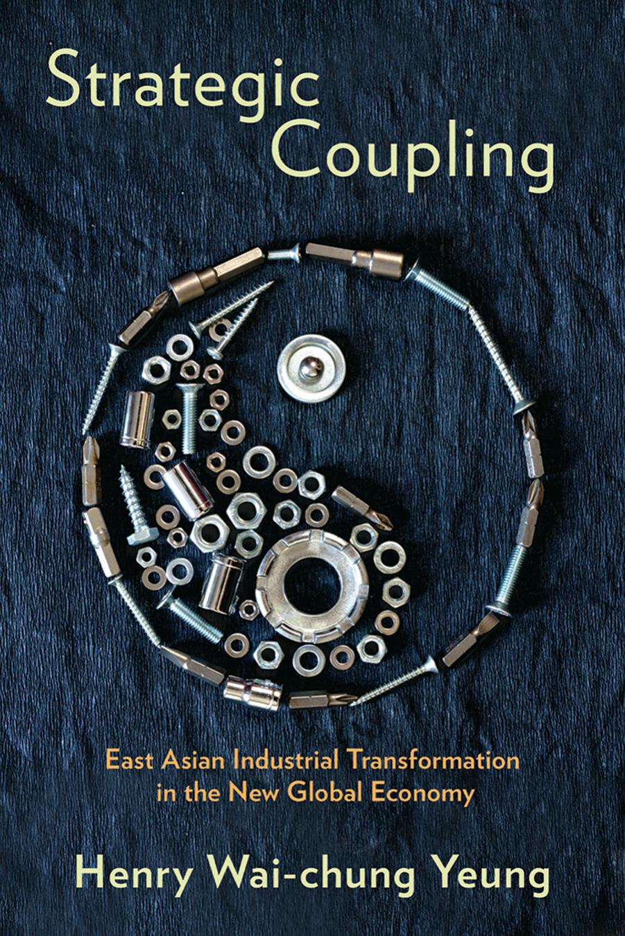 Strategic Coupling: East Asian Industrial Transformation in the New Global Economy by Henry Wai-chung Yeung