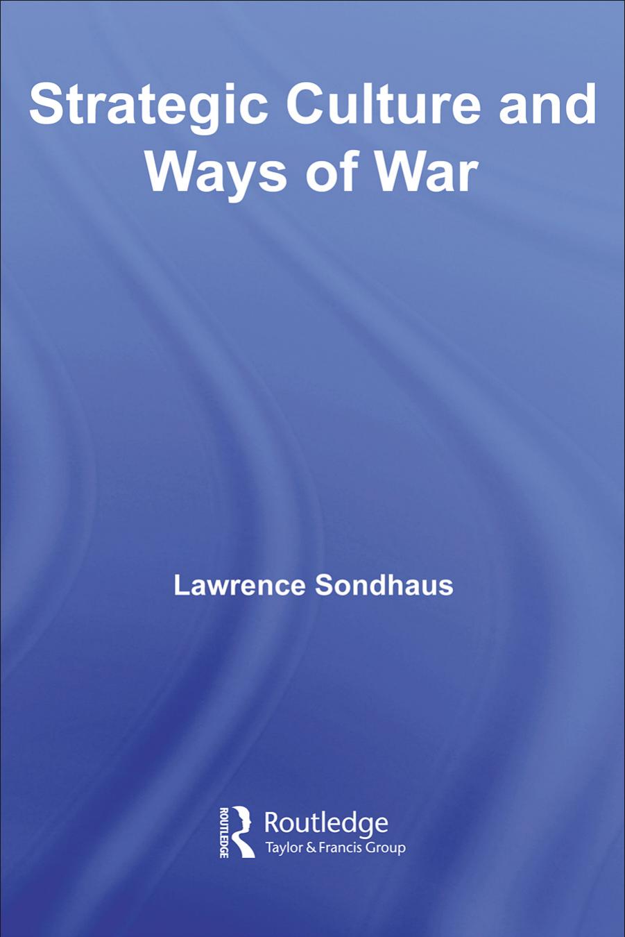 Strategic Culture and Ways of War: An Historical Overview (Cass Military Studies) by Lawrence Sondhaus