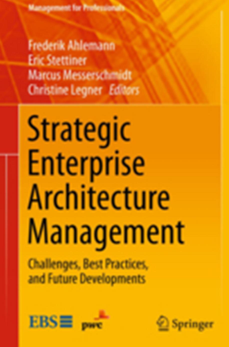 Strategic Enterprise Architecture Management Challenges, Best Practices, and Future Developments by Frederik Ahlemann Eric Stettiner Marcus Messerschmidt Christine Legner (eds.)
