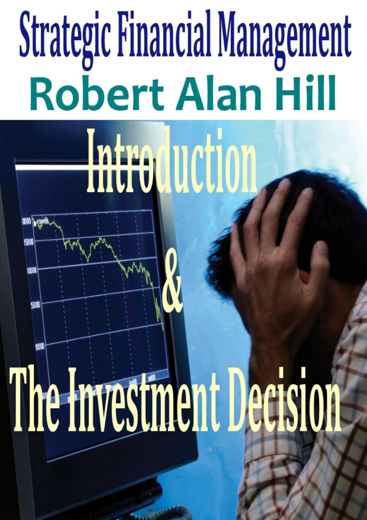 Strategic Financial Management: Introduction & The Investment Decision: Part I by Hill R.A