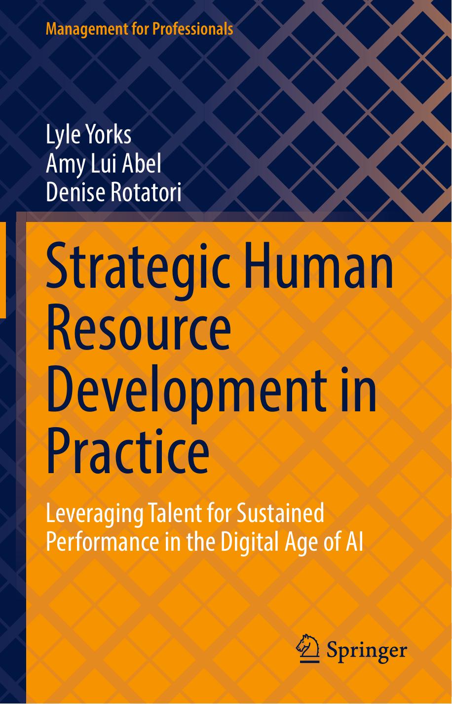 Strategic Human Resource Development in Practice: Leveraging Talent for Sustained Performance in the Digital Age of AI by Lyle Yorks Amy Lui Abel Denise Rotatori