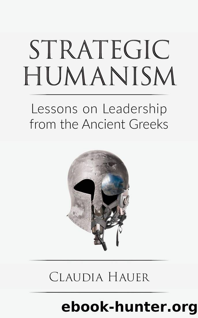 Strategic Humanism: Lessons on Leadership From the Ancient Greeks by Claudia Hauer