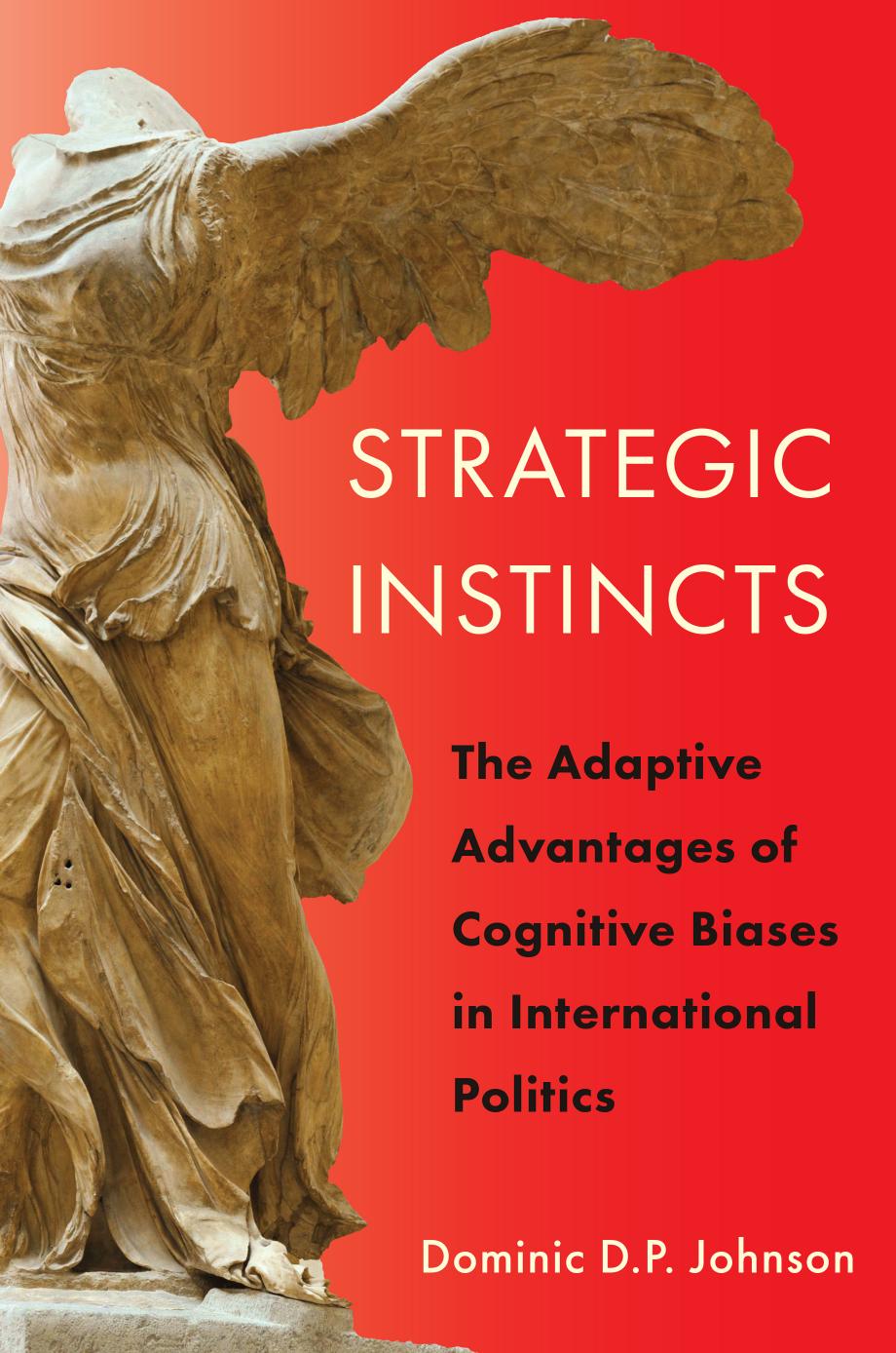 Strategic Instincts: The Adaptive Advantages of Cognitive Biases in International Politics by Dominic D. P. Johnson