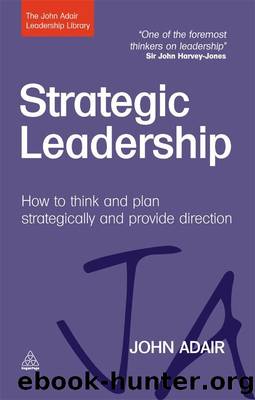 Strategic Leadership: How to Think and Plan Strategically and Provide Direction by Adair John