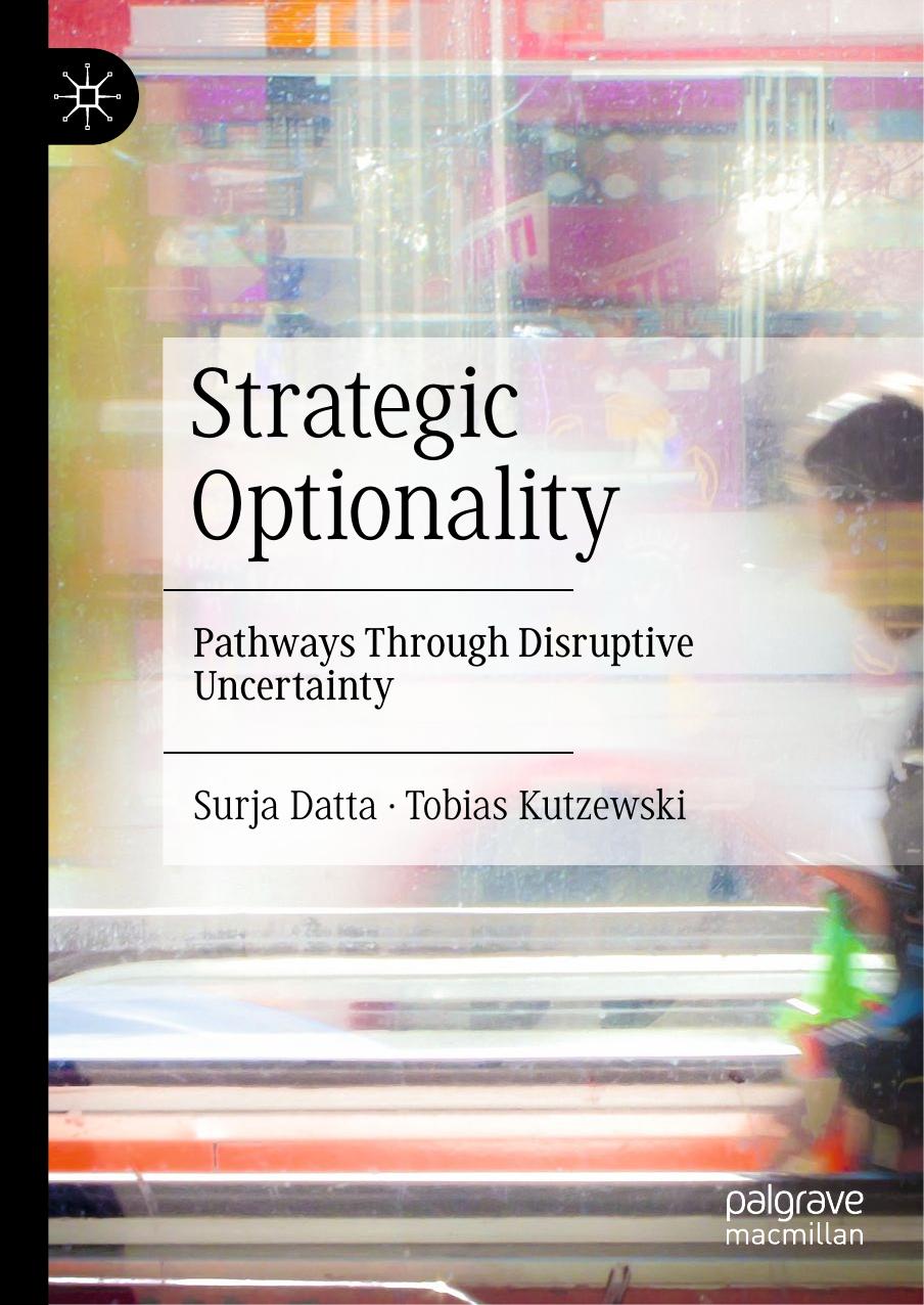 Strategic Optionality: Pathways Through Disruptive Uncertainty by Surja Datta Tobias Kutzewski