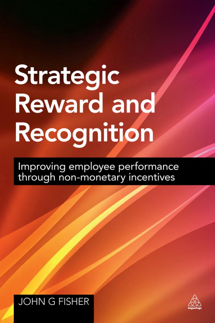 Strategic Reward and Recognition: Improving Employee Performance Through Non-monetary Incentives by Unknow