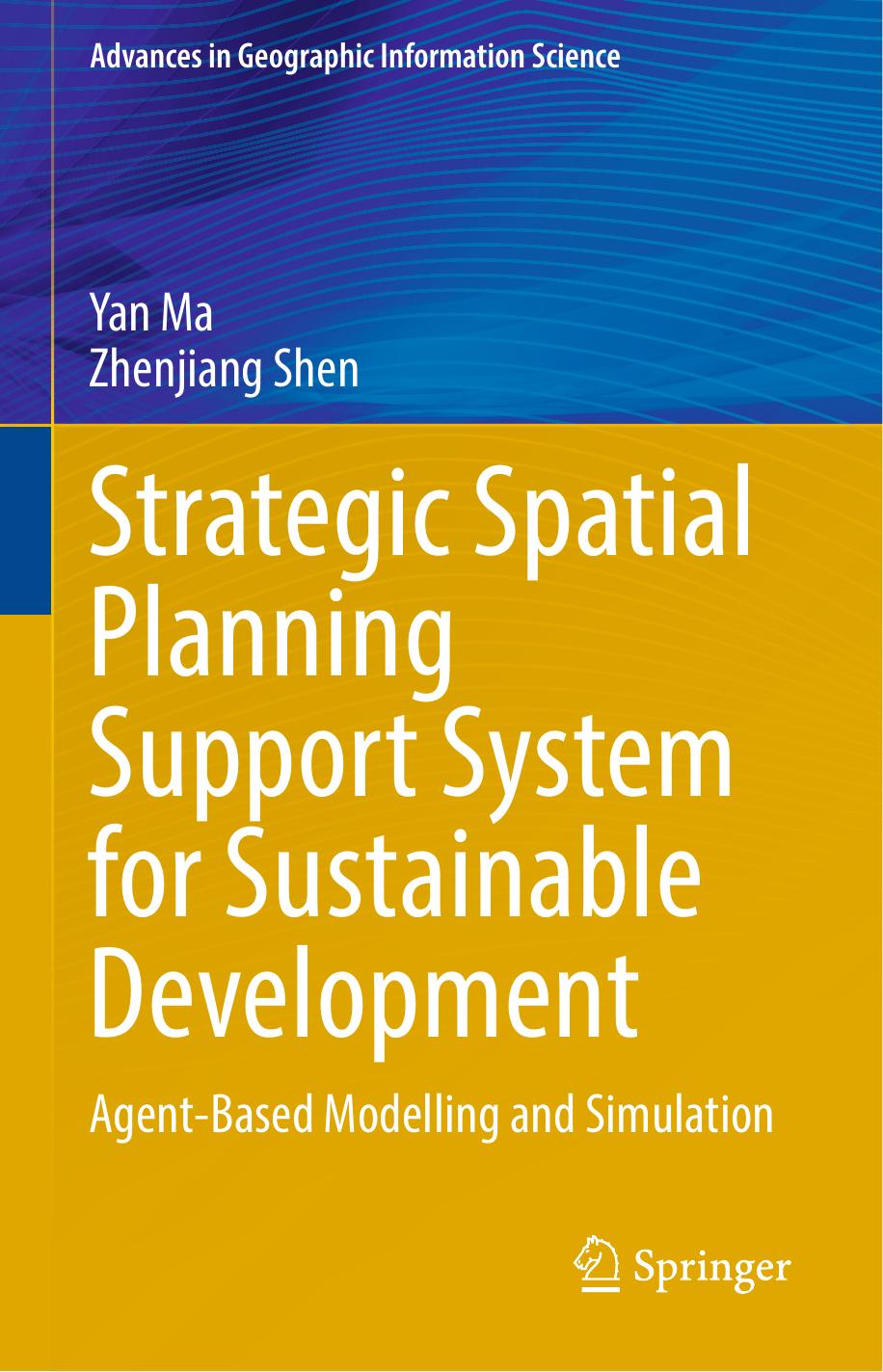 Strategic Spatial Planning Support System for Sustainable Development: Agent-Based Modelling and Simulation by Yan Ma Zhenjiang Shen