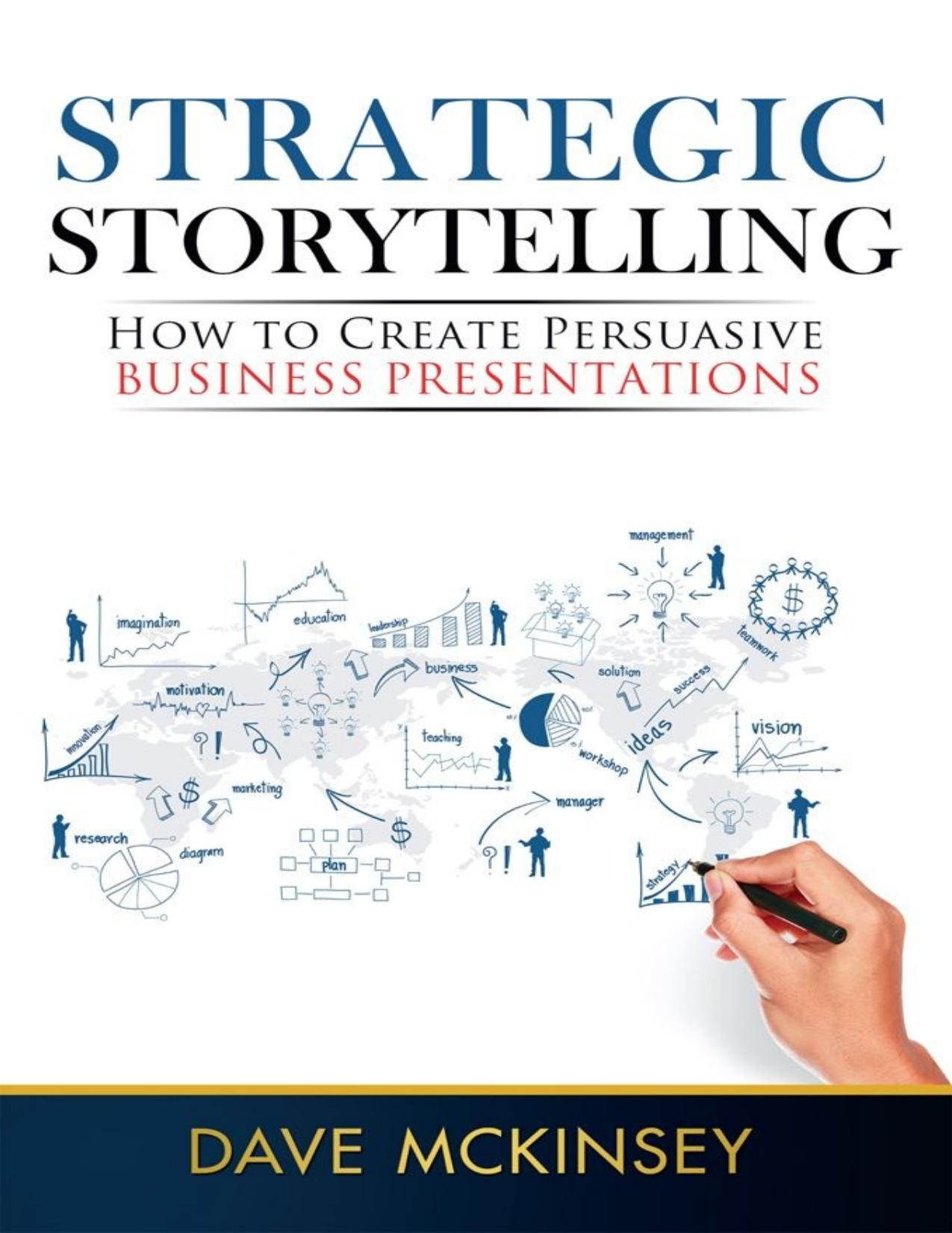Strategic Storytelling: How to Create Persuasive Business Presentations by Dave McKinsey