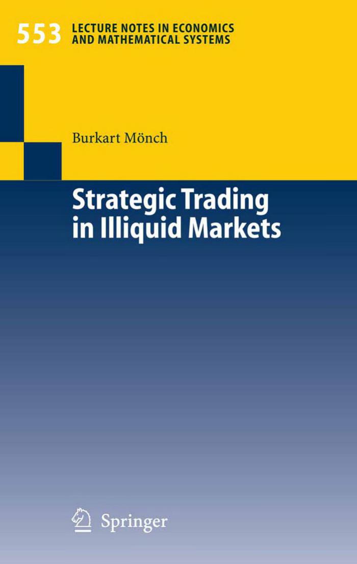 Strategic Trading in Illiquid Markets (Lecture Notes in Economics and Mathematical Systems) by Burkart Mönch