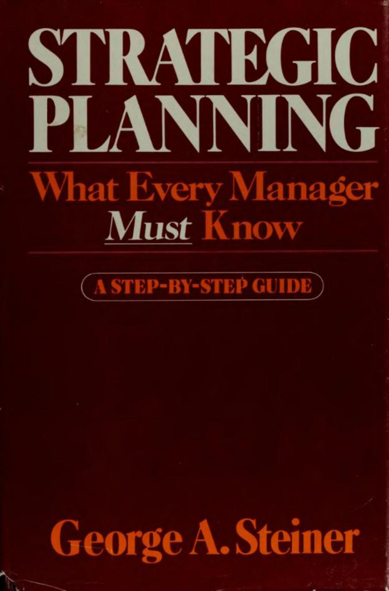 Strategic planning: what every manager must know by George A. Steiner