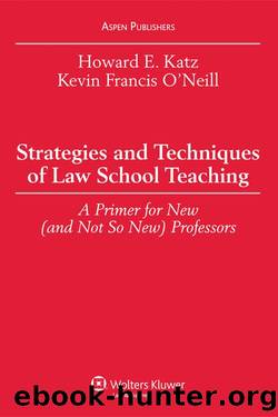 Strategies and Techniques of Law School Teaching: A Primer for New (And Not So New) Professors by Kevin Francis O'Neill Howard E. Katz