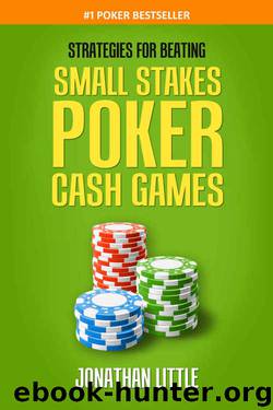 Strategies for Beating Small Stakes Poker Cash Games by Jonathan Little