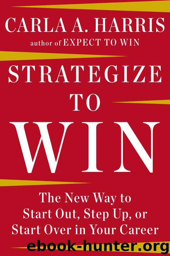 Strategize to Win: The New Way to Start Out, Step Up, or Start Over in Your Career by Carla A Harris