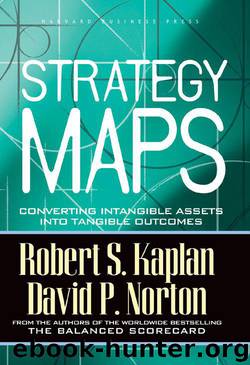 Strategy Maps: Converting Intangible Assets into Tangible Outcomes by Robert S. Kaplan & David P. Norton