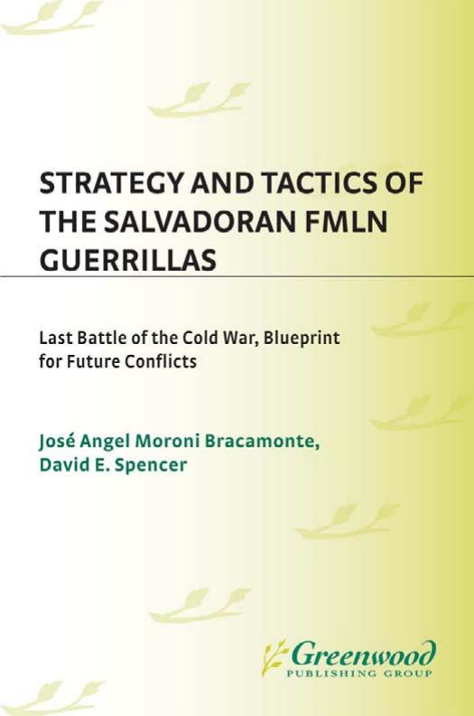 Strategy and Tactics of the Salvadoran FMLN Guerrillas: Last Battle of the Cold War, Blueprint for Future Conflicts by Jose Angel Moroni Bracamonte David E. Spencer