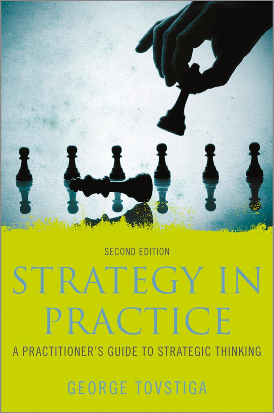 Strategy in Practice: A Practitionerâs Guide to Strategic Thinking by George Tovstiga