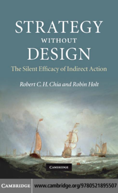 Strategy without Design: The Silent Efficacy of Indirect Action by Robert C. H. Chia Robin Holt