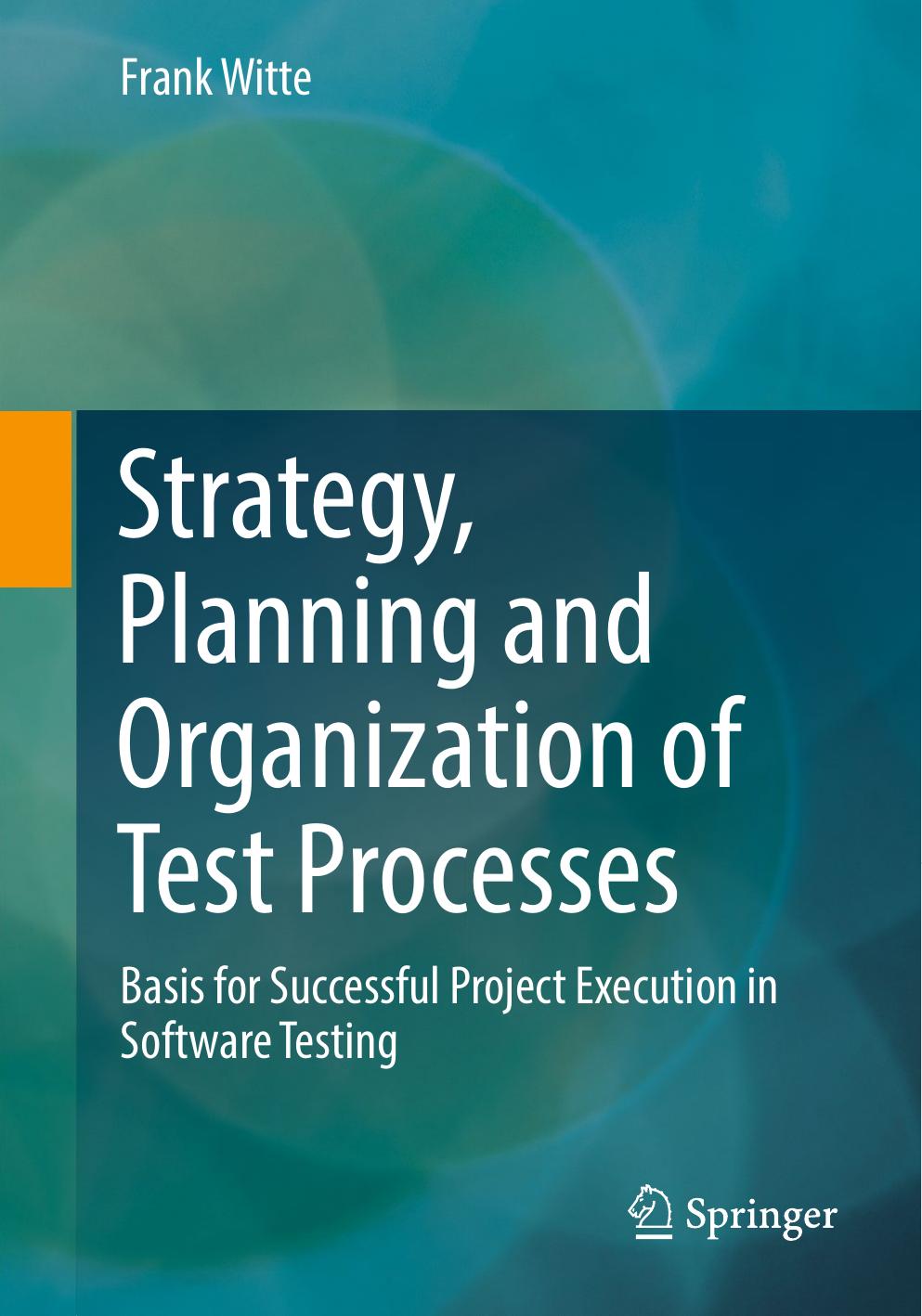 Strategy, Planning and Organization of Test Processes: Basis for Successful Project Execution in Software Testing by Frank Witte