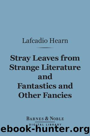 Stray Leaves from Strange Literature and Fantastics and Other Fancies by Lafcadio Hearn