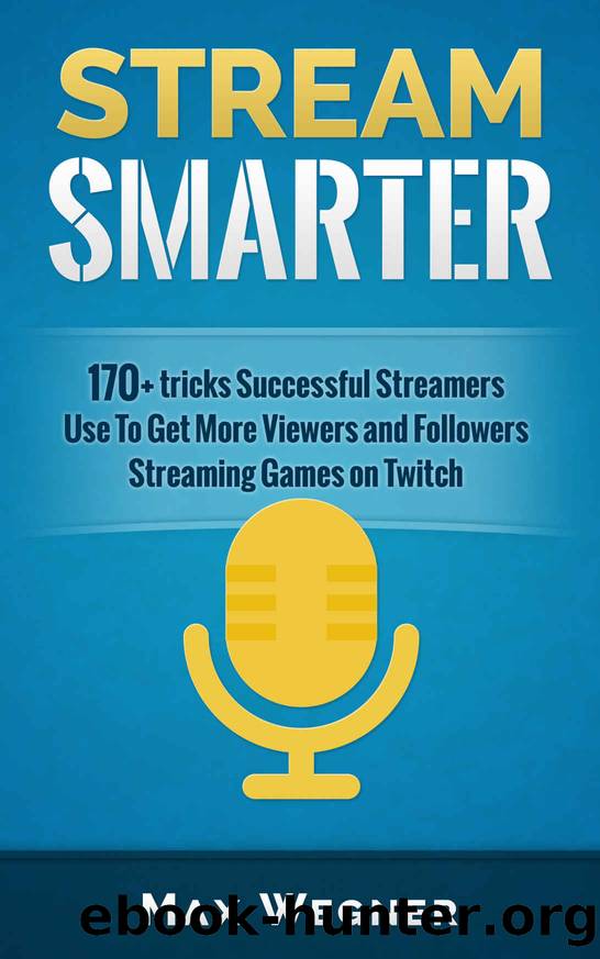 Stream Smarter: 170+ tricks Successful Streamers Use To Get More Viewers And Followers Streaming Games on Twitch by Maxim Wegner