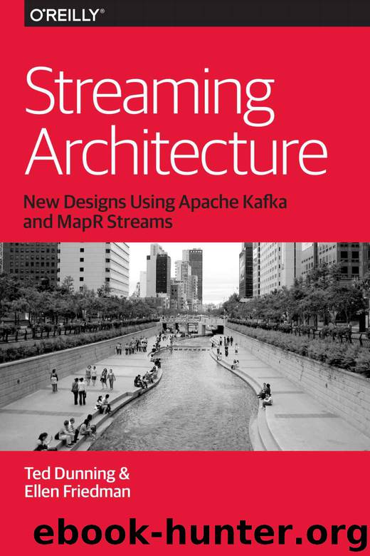 Streaming Architecture: New Designs Using Apache Kafka and MapR Streams by Ted Dunning & Ellen Friedman