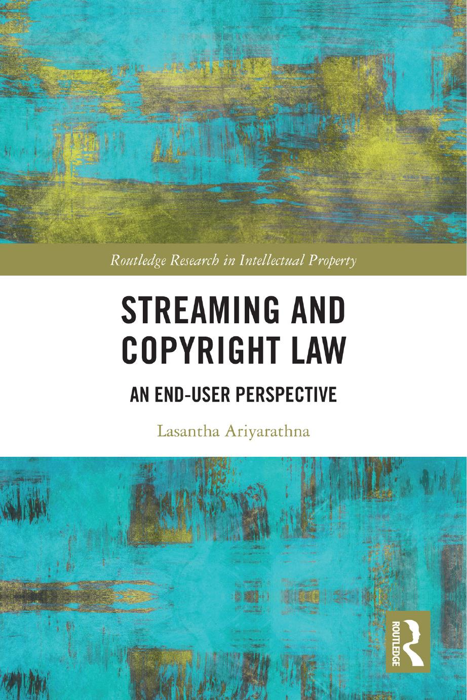 Streaming and Copyright Law: An end-user perspective (Routledge Research in Intellectual Property) by Lasantha Ariyarathna