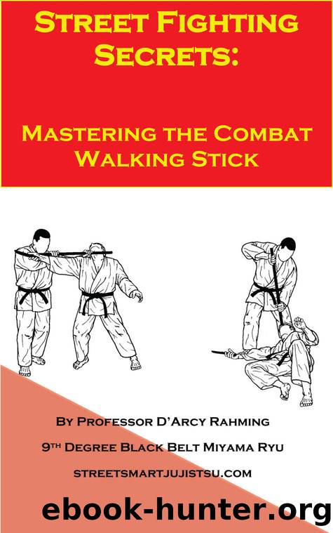 Street Fighting Secrets: Mastering the Combat Walking Stick by D'Arcy Rahmig