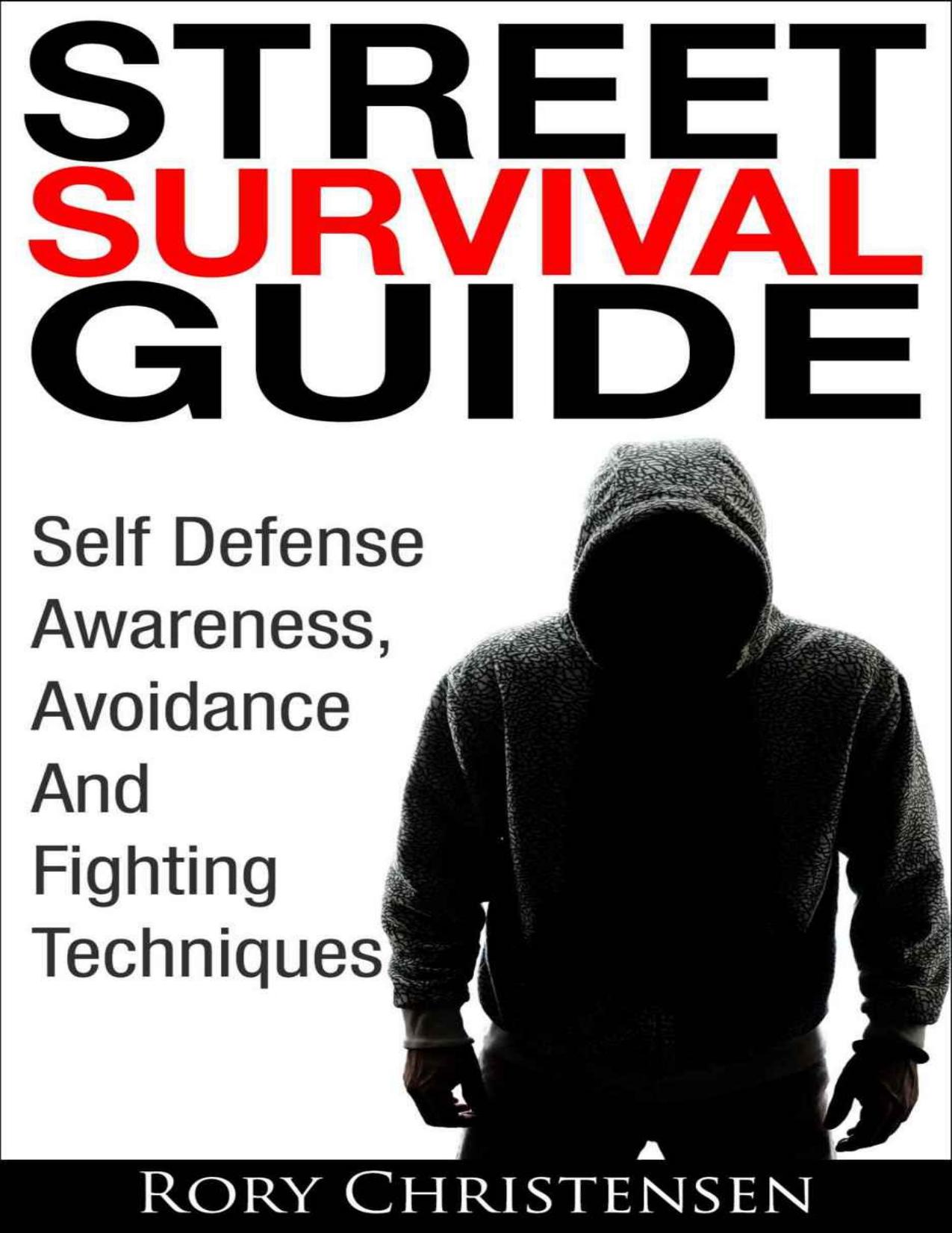 Street Survival Guide: Self Defense Awareness, Avoidance And Fighting Techniques by Unknow