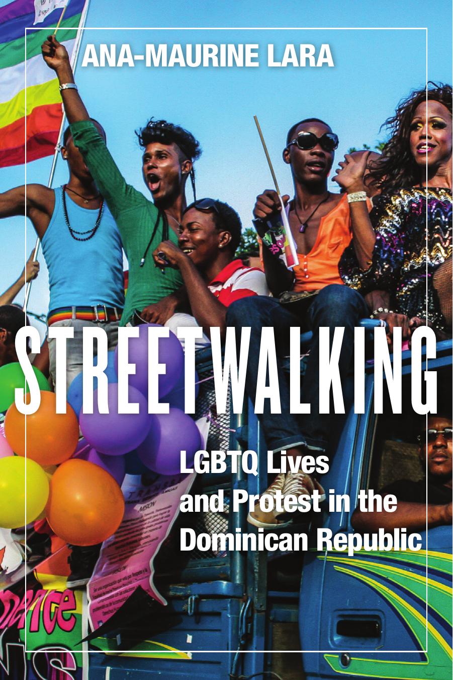 Streetwalking: LGBTQ Lives and Protest in the Dominican Republic by Ana-Maurine Lara