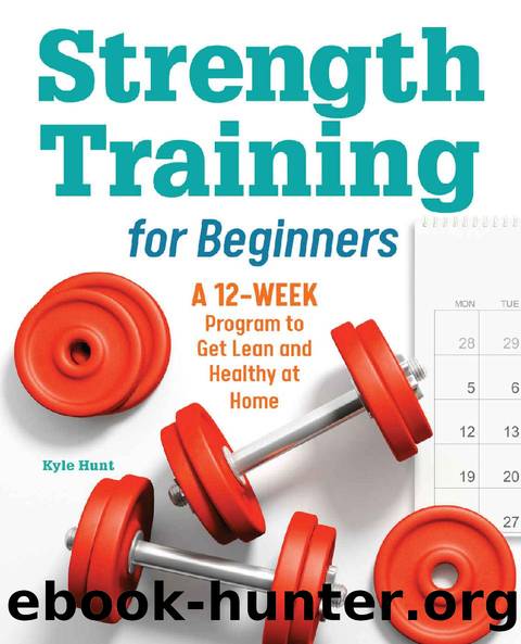 Strength Training for Beginners: A 12-Week Program to Get Lean and Healthy at Home by Kyle Hunt