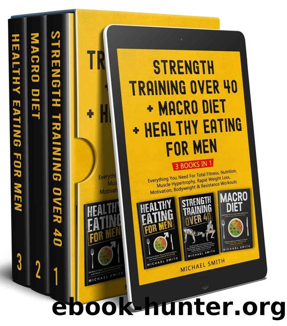 Strength Training over 40 + Macro Diet + Healthy Eating For Men: Everything You Need For Total Fitness, Nutrition, Muscle Hypertrophy, Rapid Weight Loss, ... & Resistance Workouts (Health & Fitness) by Smith Michael & Body You Deserve