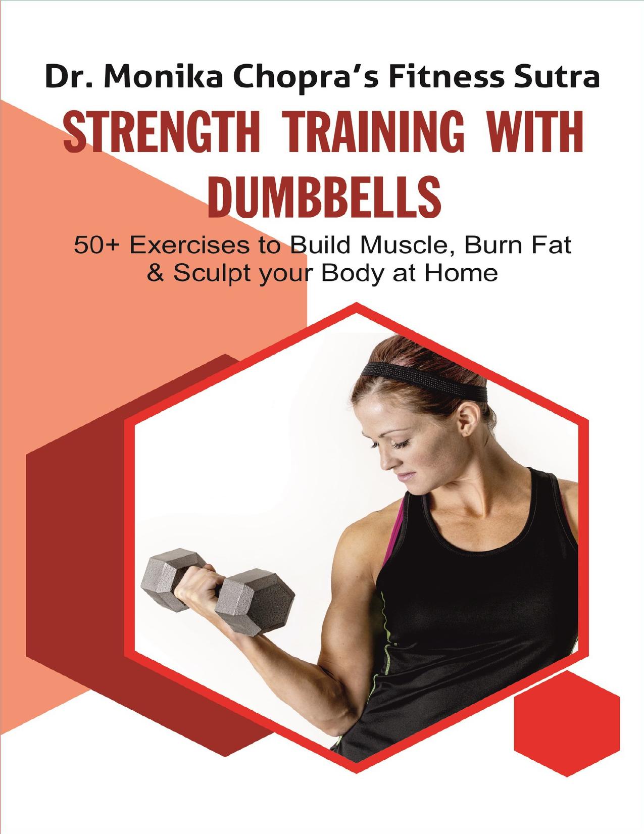 Strength Training with Dumbbells: 50+ Exercises to Build Muscle, Burn Fat and Sculpt your Body at Home (Fitness Sutra Book 3) by Chopra Dr. Monika