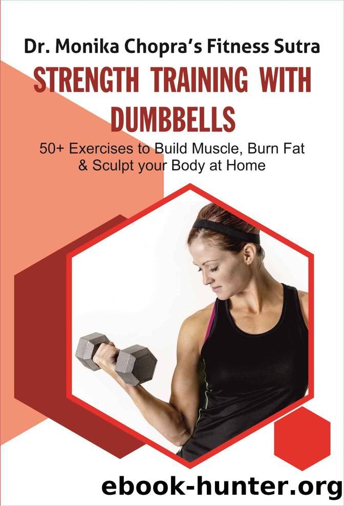 Strength Training with Dumbbells: 50+ Exercises to Build Muscle, Burn Fat and Sculpt your Body at Home (Fitness Sutra Book 3) by Dr. Monika Chopra
